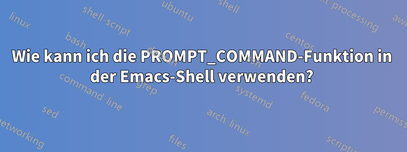 Wie kann ich die PROMPT_COMMAND-Funktion in der Emacs-Shell verwenden?