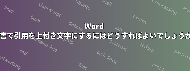 Word 文書で引用を上付き文字にするにはどうすればよいでしょうか?