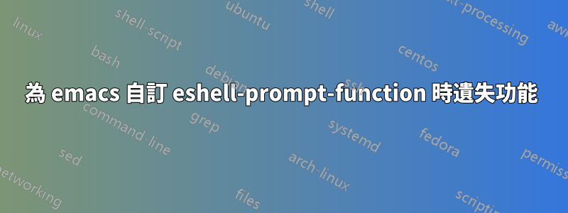 為 emacs 自訂 eshell-prompt-function 時遺失功能