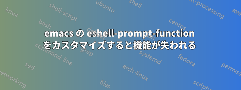 emacs の eshell-prompt-function をカスタマイズすると機能が失われる