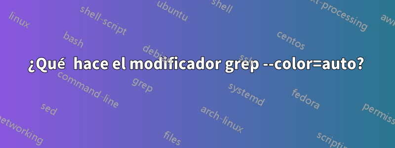 ¿Qué hace el modificador grep --color=auto?