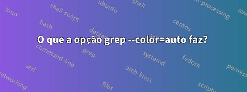 O que a opção grep --color=auto faz?