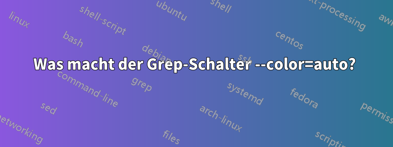 Was macht der Grep-Schalter --color=auto?