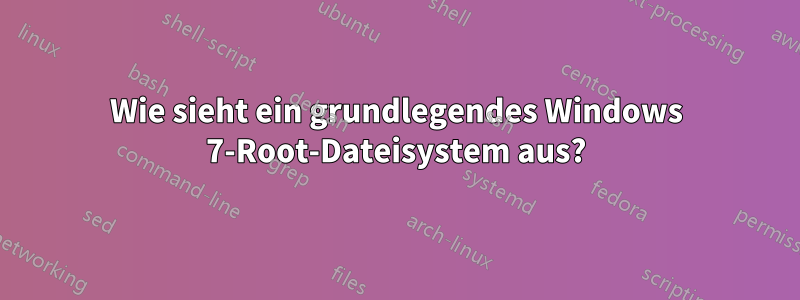 Wie sieht ein grundlegendes Windows 7-Root-Dateisystem aus?