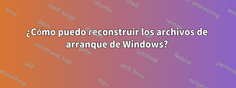 ¿Cómo puedo reconstruir los archivos de arranque de Windows?