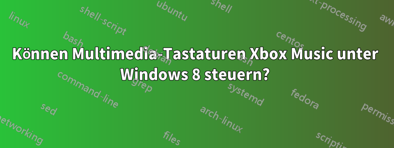 Können Multimedia-Tastaturen Xbox Music unter Windows 8 steuern?