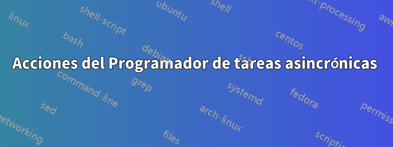 Acciones del Programador de tareas asincrónicas