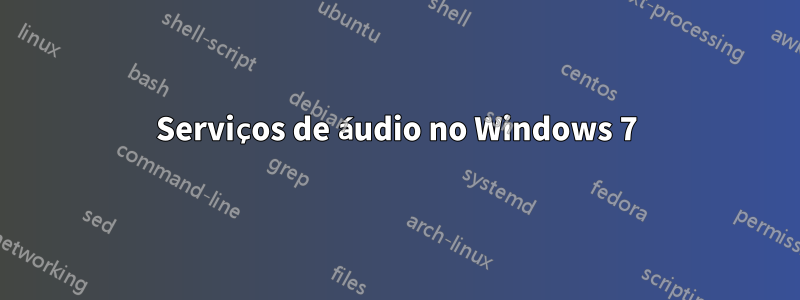 Serviços de áudio no Windows 7