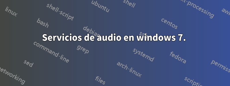 Servicios de audio en windows 7.