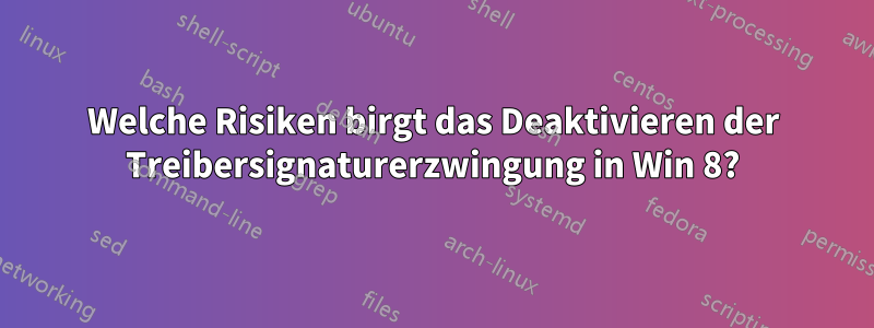 Welche Risiken birgt das Deaktivieren der Treibersignaturerzwingung in Win 8?