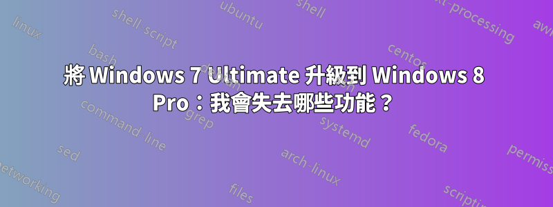 將 Windows 7 Ultimate 升級到 Windows 8 Pro：我會失去哪些功能？