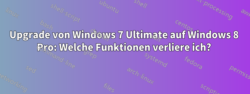 Upgrade von Windows 7 Ultimate auf Windows 8 Pro: Welche Funktionen verliere ich?