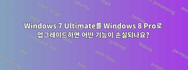 Windows 7 Ultimate를 Windows 8 Pro로 업그레이드하면 어떤 기능이 손실되나요?