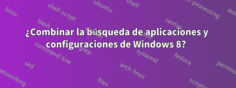 ¿Combinar la búsqueda de aplicaciones y configuraciones de Windows 8? 