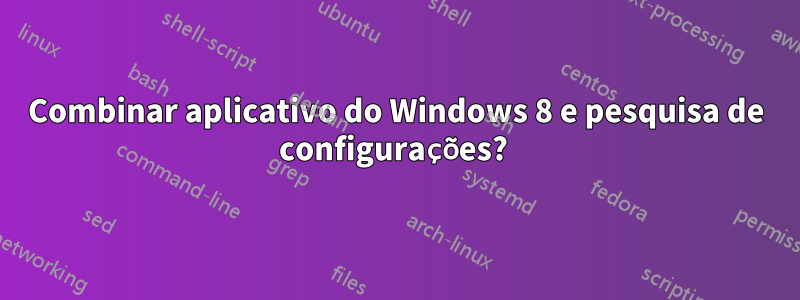 Combinar aplicativo do Windows 8 e pesquisa de configurações? 