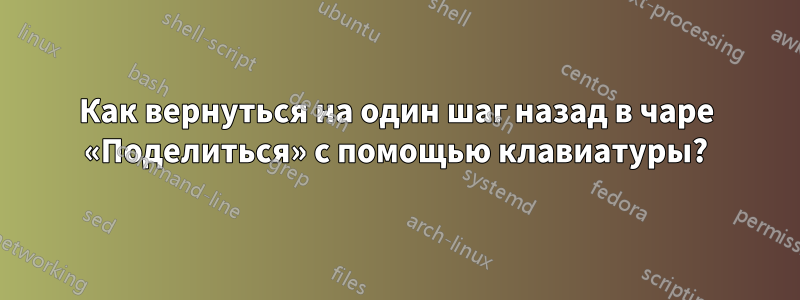 Как вернуться на один шаг назад в чаре «Поделиться» с помощью клавиатуры?