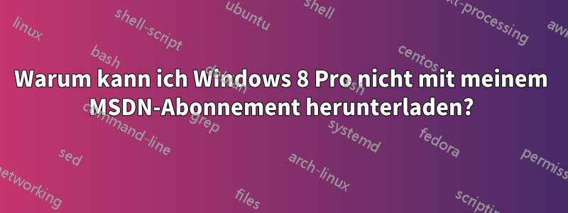 Warum kann ich Windows 8 Pro nicht mit meinem MSDN-Abonnement herunterladen?