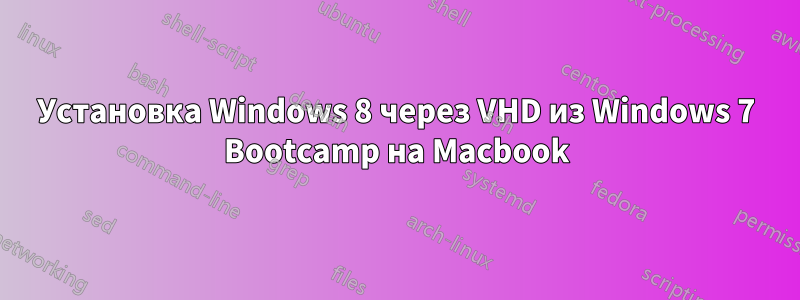 Установка Windows 8 через VHD из Windows 7 Bootcamp на Macbook