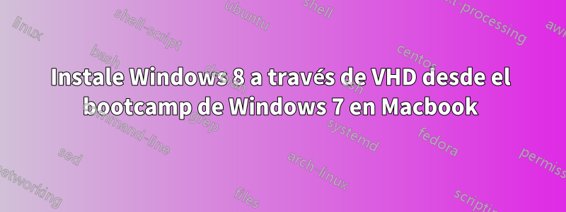 Instale Windows 8 a través de VHD desde el bootcamp de Windows 7 en Macbook