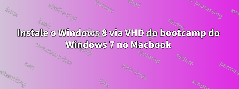 Instale o Windows 8 via VHD do bootcamp do Windows 7 no Macbook