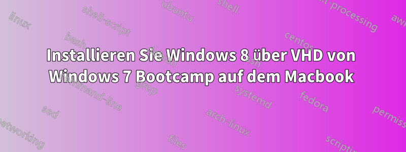 Installieren Sie Windows 8 über VHD von Windows 7 Bootcamp auf dem Macbook