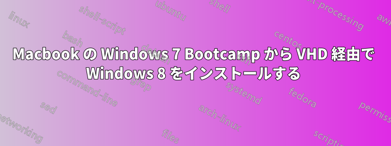 Macbook の Windows 7 Bootcamp から VHD 経由で Wi​​ndows 8 をインストールする