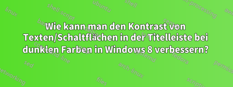 Wie kann man den Kontrast von Texten/Schaltflächen in der Titelleiste bei dunklen Farben in Windows 8 verbessern?