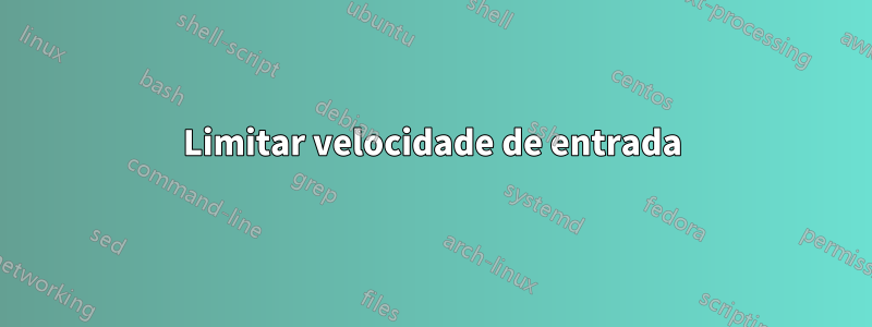 Limitar velocidade de entrada