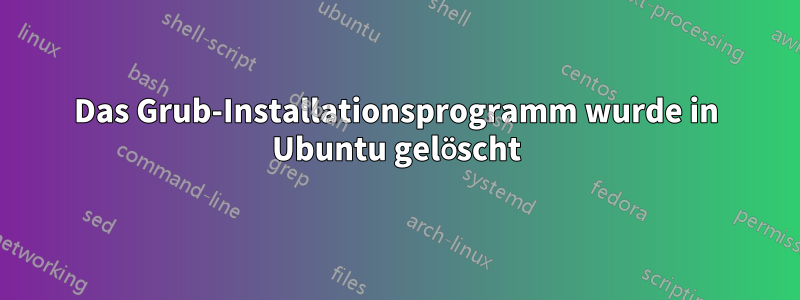 Das Grub-Installationsprogramm wurde in Ubuntu gelöscht