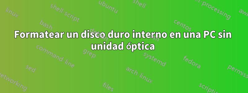 Formatear un disco duro interno en una PC sin unidad óptica