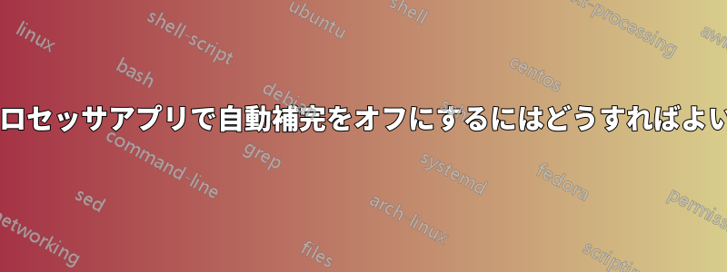 ワードプロセッサアプリで自動補完をオフにするにはどうすればよいですか?