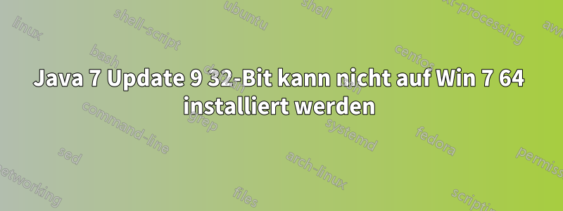 Java 7 Update 9 32-Bit kann nicht auf Win 7 64 installiert werden