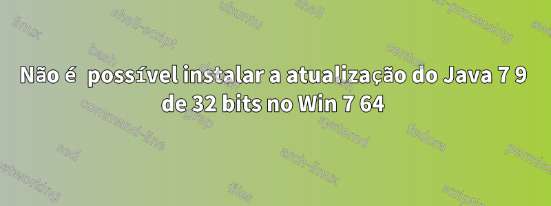 Não é possível instalar a atualização do Java 7 9 de 32 bits no Win 7 64