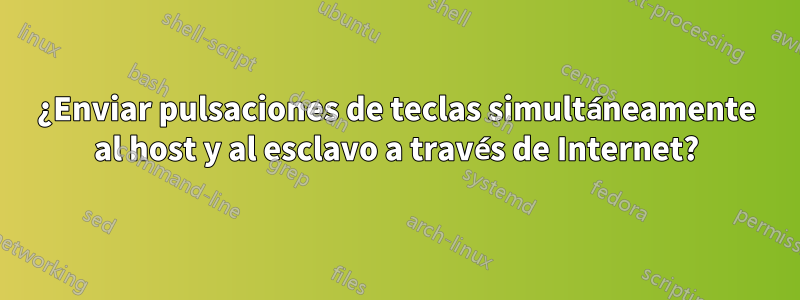 ¿Enviar pulsaciones de teclas simultáneamente al host y al esclavo a través de Internet?