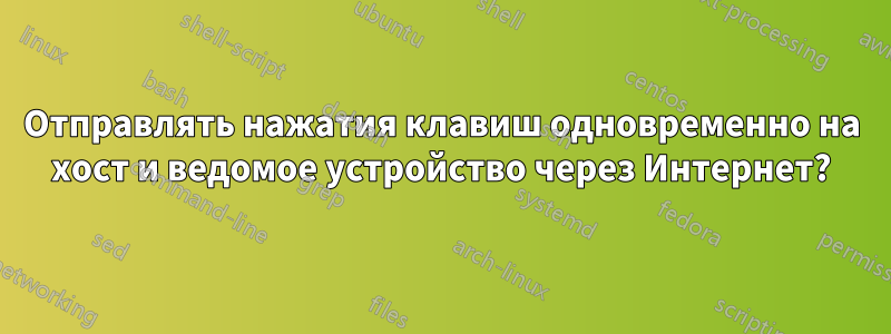 Отправлять нажатия клавиш одновременно на хост и ведомое устройство через Интернет?