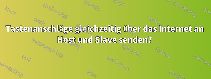 Tastenanschläge gleichzeitig über das Internet an Host und Slave senden?