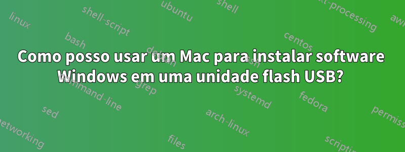 Como posso usar um Mac para instalar software Windows em uma unidade flash USB?