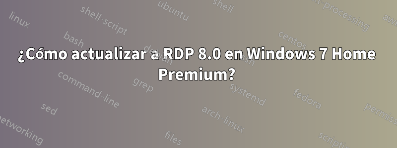 ¿Cómo actualizar a RDP 8.0 en Windows 7 Home Premium?