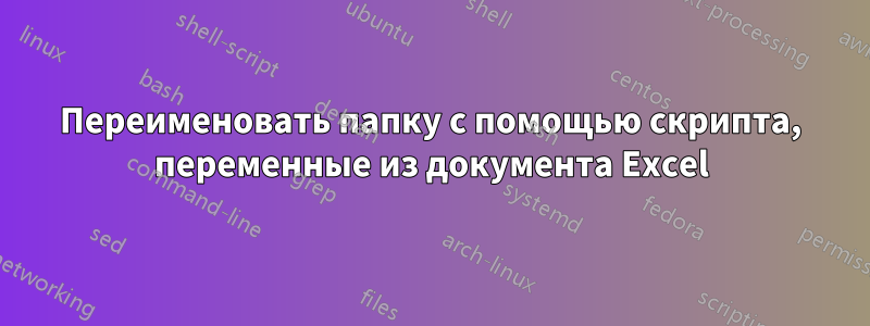 Переименовать папку с помощью скрипта, переменные из документа Excel