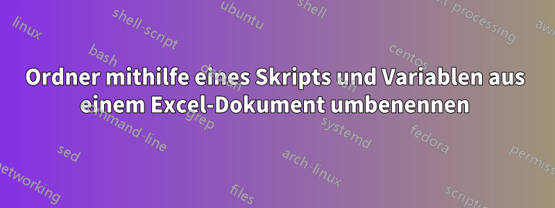 Ordner mithilfe eines Skripts und Variablen aus einem Excel-Dokument umbenennen