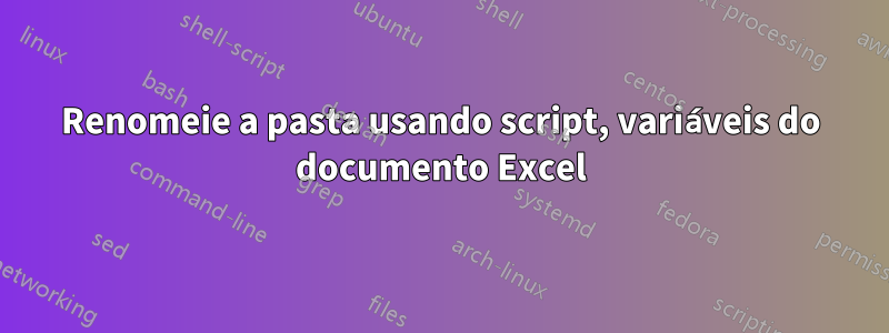 Renomeie a pasta usando script, variáveis ​​do documento Excel