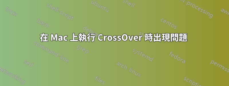 在 Mac 上執行 CrossOver 時出現問題