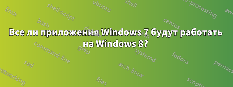 Все ли приложения Windows 7 будут работать на Windows 8?