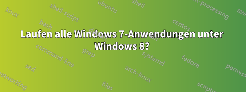 Laufen alle Windows 7-Anwendungen unter Windows 8?