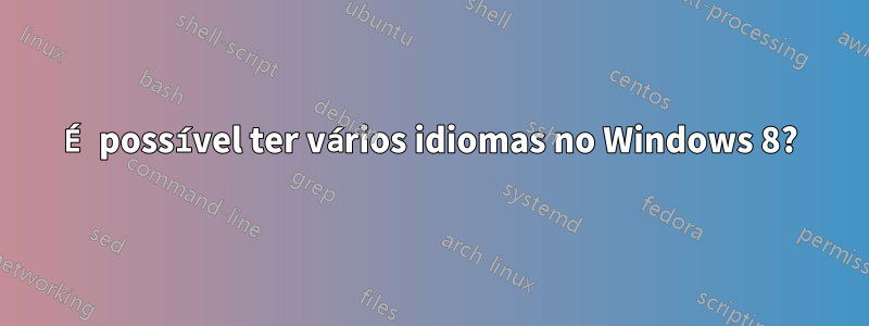 É possível ter vários idiomas no Windows 8?