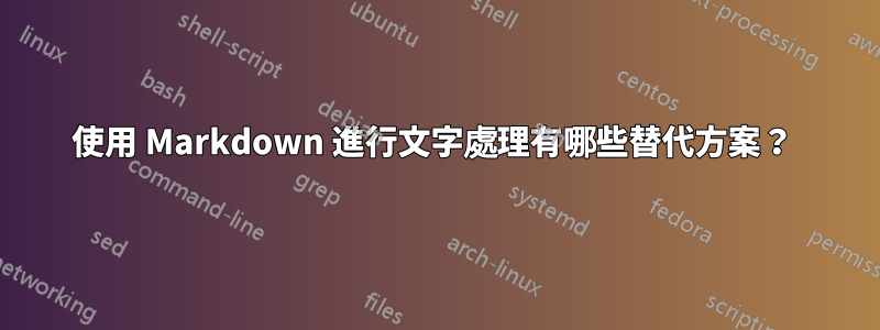 使用 Markdown 進行文字處理有哪些替代方案？ 