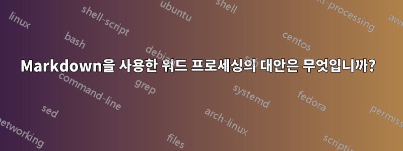 Markdown을 사용한 워드 프로세싱의 대안은 무엇입니까? 