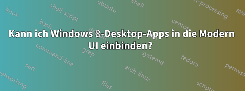 Kann ich Windows 8-Desktop-Apps in die Modern UI einbinden? 