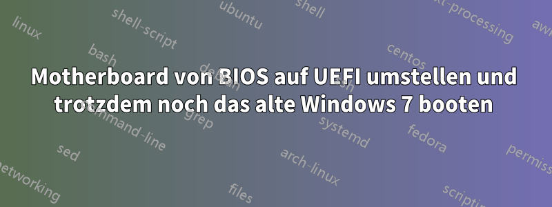 Motherboard von BIOS auf UEFI umstellen und trotzdem noch das alte Windows 7 booten