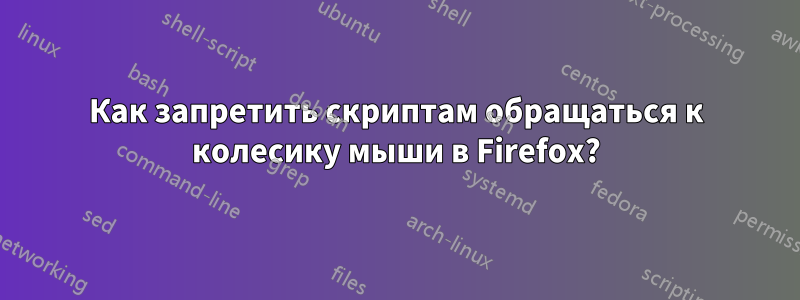 Как запретить скриптам обращаться к колесику мыши в Firefox?